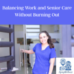 Balancing Work and Senior Care Without Burning Out